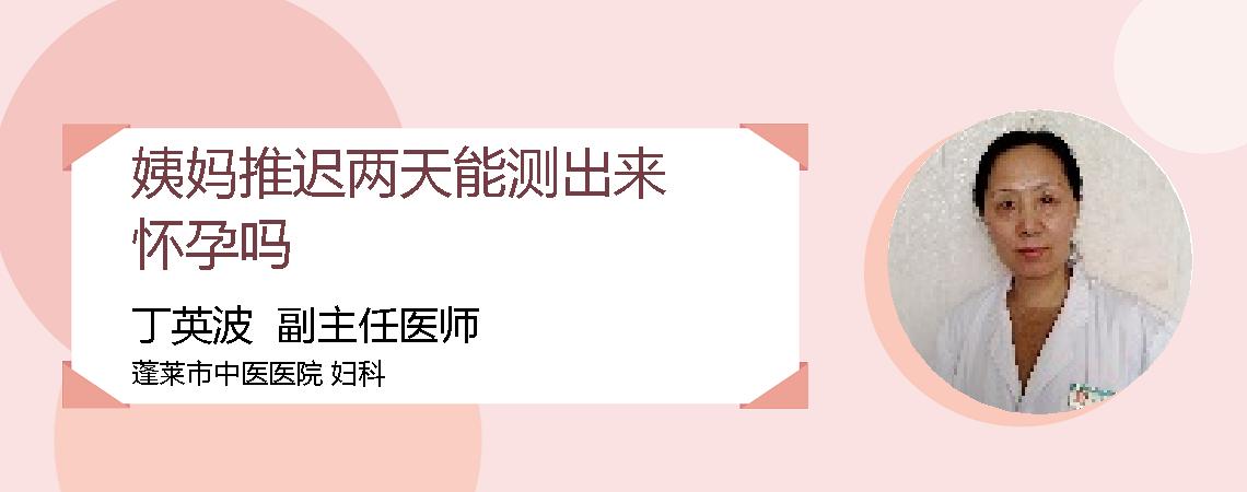 姨妈推迟两天能测出来怀孕吗
