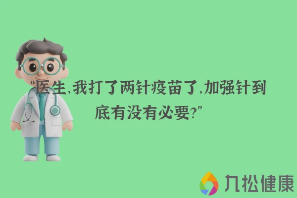 “医生，我打了两针疫苗了，加强针到底有没有必要？”