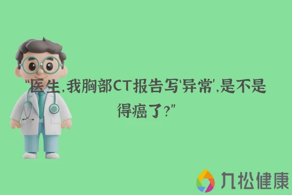 “医生，我胸部CT报告写‘异常’，是不是得癌了？”