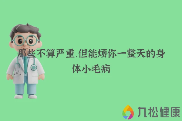 那些不算严重，但能烦你一整天的身体小毛病