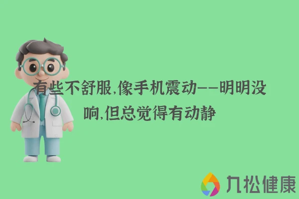 有些不舒服，像手机震动——明明没响，但总觉得有动静