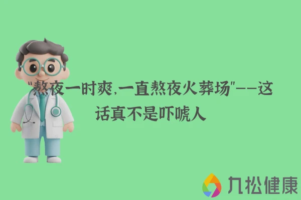 “熬夜一时爽，一直熬夜火葬场”——这话真不是吓唬人