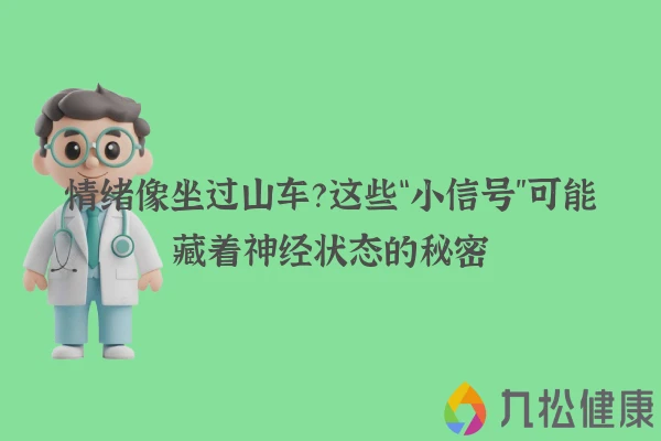 情绪像坐过山车？这些“小信号”可能藏着神经状态的秘密