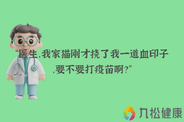 “医生,我家猫刚才挠了我一道血印子,要不要打疫苗啊?”