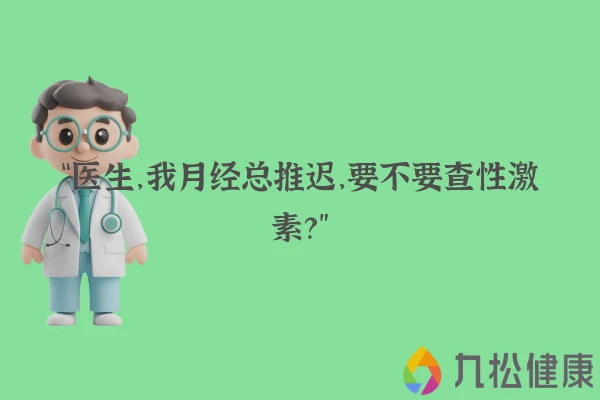 “医生，我月经总推迟，要不要查性激素？”