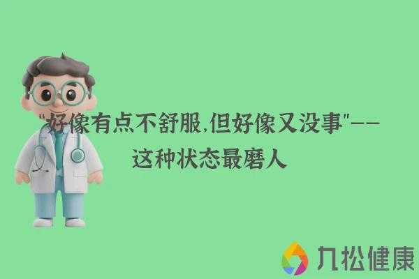 “好像有点不舒服，但好像又没事”——这种状态最磨人