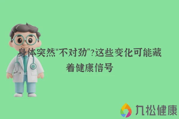身体突然“不对劲”？这些变化可能藏着健康信号