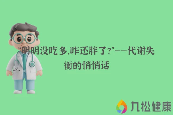 “明明没吃多，咋还胖了？”——代谢失衡的悄悄话