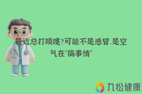 最近总打喷嚏？可能不是感冒，是空气在“搞事情”