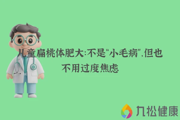 儿童扁桃体肥大：不是“小毛病”，但也不用过度焦虑