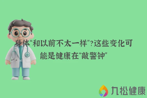 身体“和以前不太一样”？这些变化可能是健康在“敲警钟”