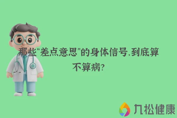 那些“差点意思”的身体信号，到底算不算病？
