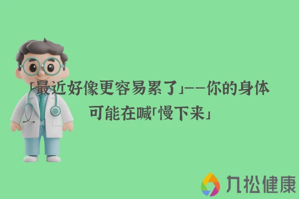 「最近好像更容易累了」——你的身体可能在喊「慢下来」