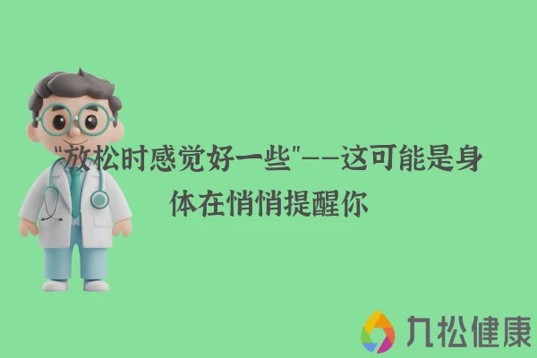 “放松时感觉好一些”——这可能是身体在悄悄提醒你