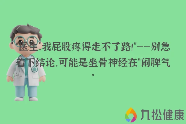 “医生，我屁股疼得走不了路！”——别急着下结论，可能是坐骨神经在“闹脾气”