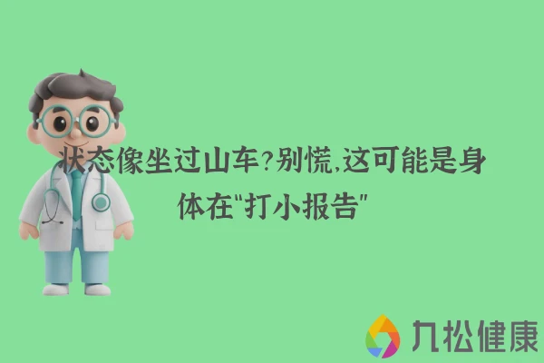状态像坐过山车?别慌,这可能是身体在“打小报告”